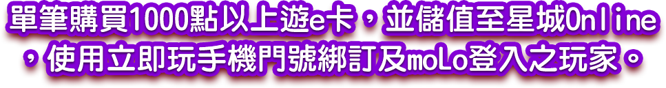 單筆購買1000點以上遊e卡，並儲值至星城Online